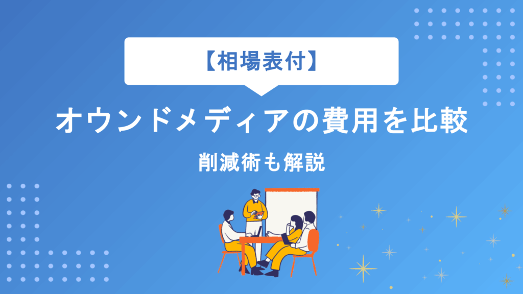 【相場表付】オウンドメディアの費用を徹底比較!削減術も解説