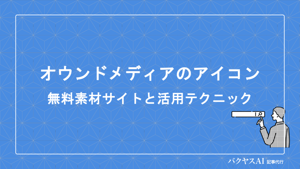 オウンドメディアのアイコンとは？役割・選び方から無料素材サイト12選と活用テクニックまで解説