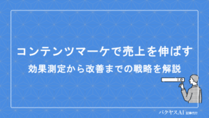 コンテンツマーケティングで売上を伸ばす実践戦略｜効果測定から長期運用まで成果を出す手法を徹底解説