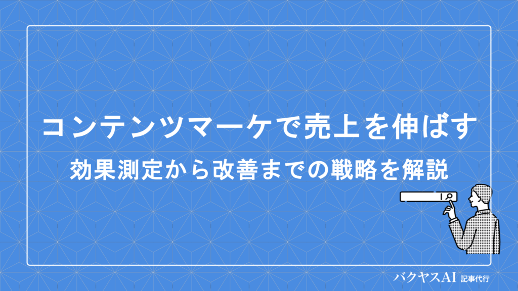 コンテンツマーケティングで売上を伸ばす実践戦略｜効果測定から長期運用まで成果を出す手法を徹底解説