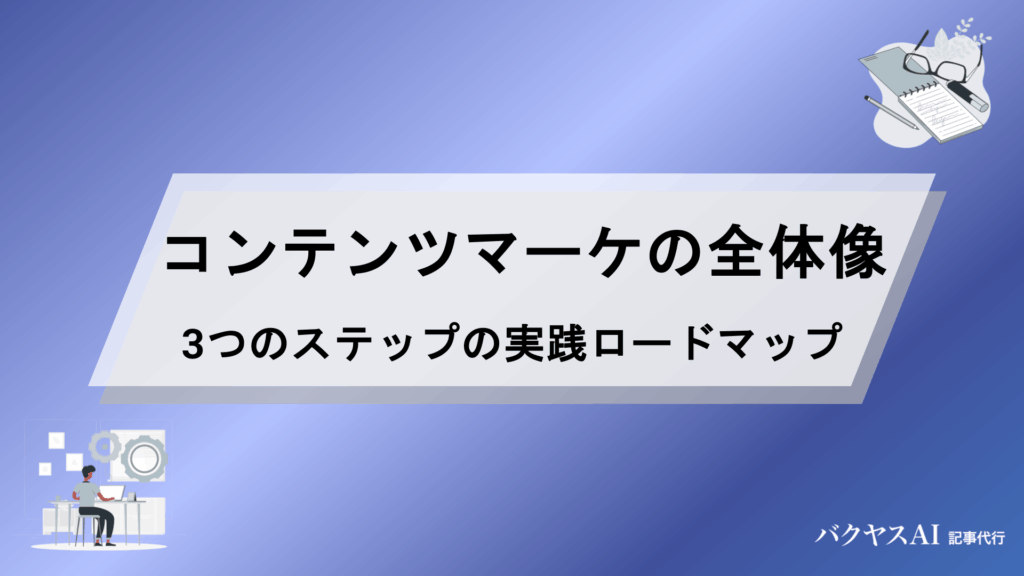 コンテンツマーケティングの全体像とは？戦略設計から効果測定まで5ステップで実践する成功ロードマップ