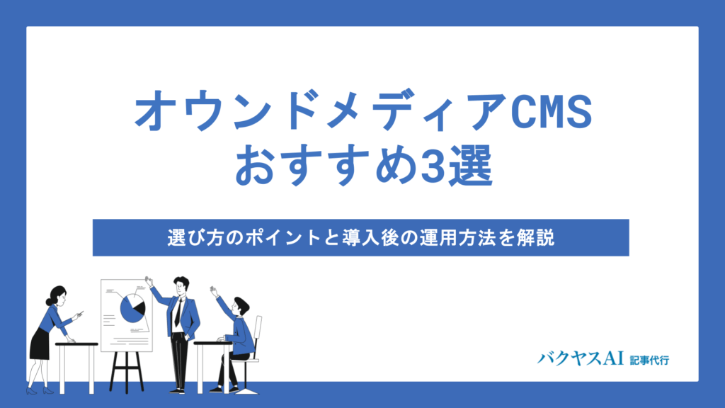 オウンドメディアCMSおすすめ3選！選び方のポイントと導入後の運用方法を解説