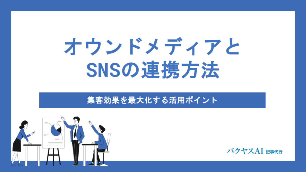 オウンドメディアとSNSの違いとは？連携で集客効果を最大化する活用ポイントと業界別成功パターンを解説