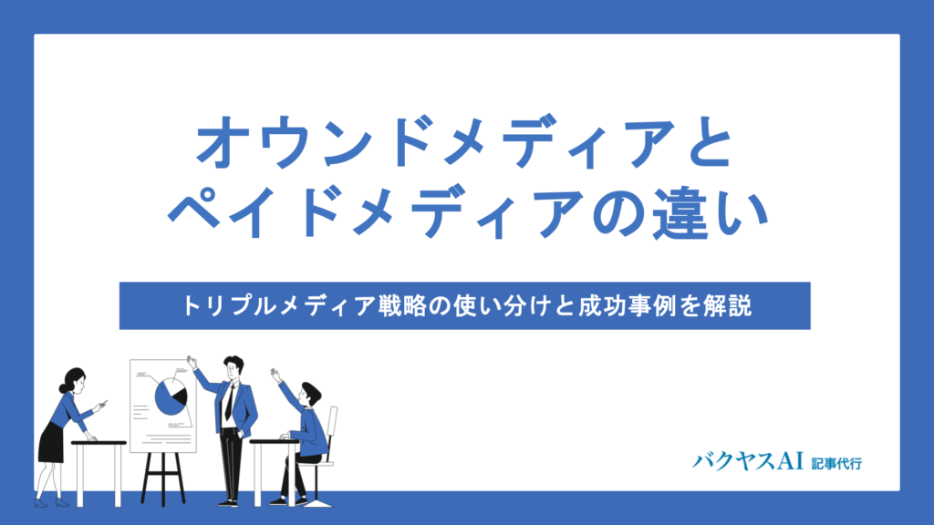 オウンドメディアとペイドメディアの違いとは？トリプルメディアの使い分けと成功のポイントを徹底解説