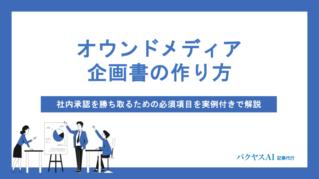 オウンドメディアの企画書の作り方｜社内承認を勝ち取る構成要素と7ステップを徹底解説