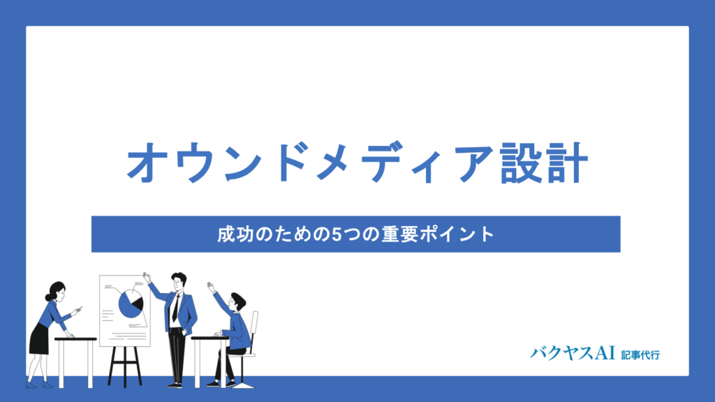 オウンドメディア設計の手順6ステップ｜成功に導く5つのポイントと運営移行まで徹底解説
