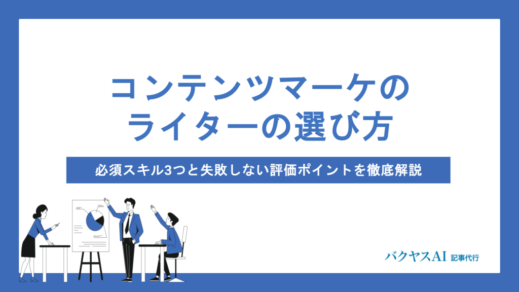 コンテンツマーケティングで成果を出すライターの選び方｜必須スキル3つと失敗しない評価ポイント5選