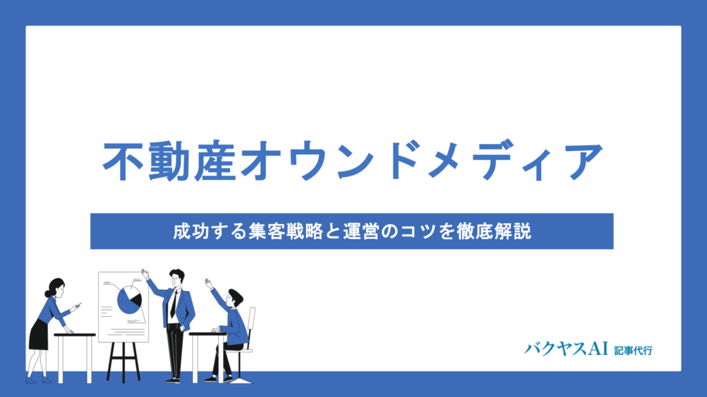不動産オウンドメディアの始め方と集客戦略｜成功する運営体制・コンテンツ設計を徹底解説