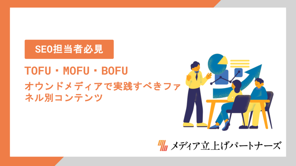 TOFU・MOFU・BOFUとは？オウンドメディアで実践すべきファネル別コンテンツ戦略を徹底解説