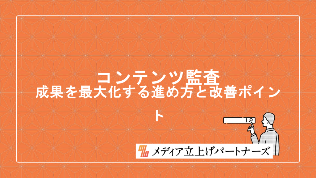 オウンドメディアのコンテンツ監査とは？成果を最大化する進め方と改善ポイントを徹底解説