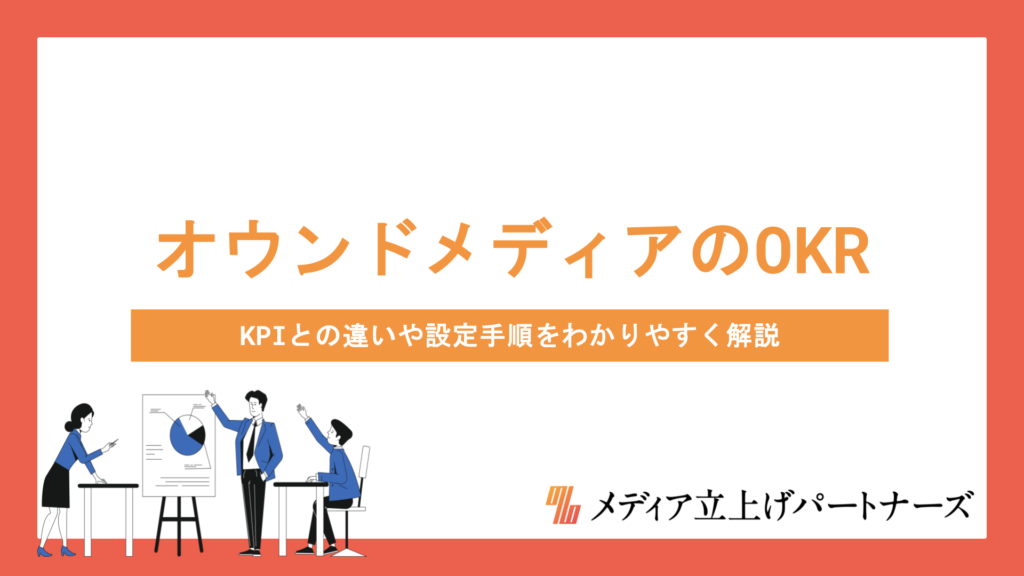 オウンドメディアにOKRを導入する方法とは？KPIとの違いや設定手順をわかりやすく解説