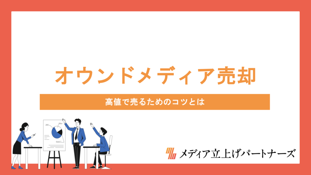 オウンドメディア売却の相場・流れ・成功ポイントを徹底解説｜高値で売るためのコツとは
