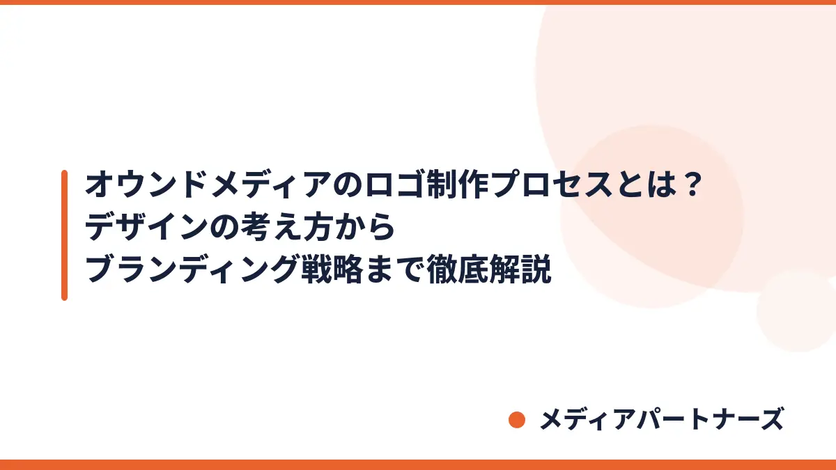 オウンドメディアのロゴ制作プロセスとは?デザインの考え方からブランディング戦略まで徹底解説