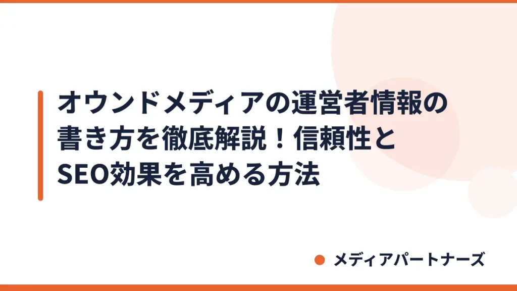 オウンドメディアの運営者情報の書き方を徹底解説！信頼性とSEO効果を高める方法