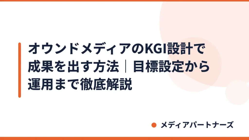 オウンドメディアのKGI設計で成果を出す方法｜目標設定から運用まで徹底解説
