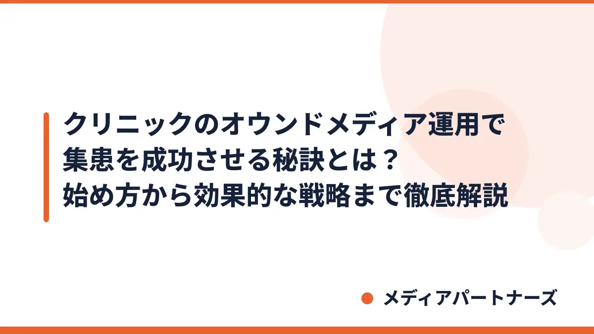 クリニックのオウンドメディア運用で集患を成功させる秘訣とは？始め方から効果的な戦略まで徹底解説